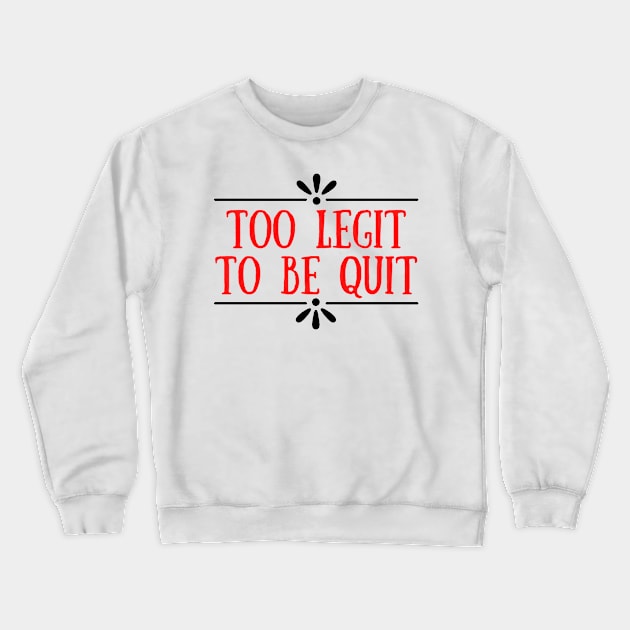 Too Legit To Quit Crewneck Sweatshirt by Seopdesigns